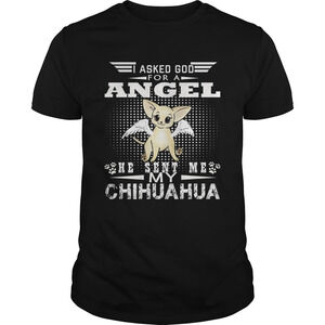 I Asked God For A Angel He Sent Me My Chihuahua Shirt